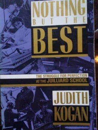 Photo No.1 of Nothing But the Best: The Struggle for Perfection at the Juilliard School by Judith Kogan