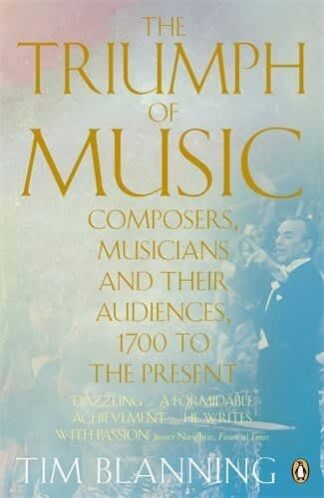 Photo No.1 of The Triumph of Music: Composers, Musicians and Their Audiences, 1700 to the Present by Tim Blanning